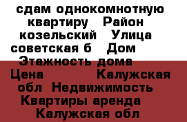 сдам однокомнотную квартиру › Район ­ козельский › Улица ­ советская б › Дом ­ 91 › Этажность дома ­ 2 › Цена ­ 3 000 - Калужская обл. Недвижимость » Квартиры аренда   . Калужская обл.